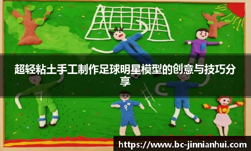 超轻粘土手工制作足球明星模型的创意与技巧分享